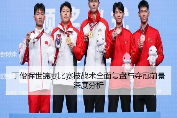 丁俊晖世锦赛比赛技战术全面复盘与夺冠前景深度分析